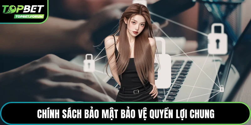 Chính sách bảo mật bảo vệ quyền lợi chung