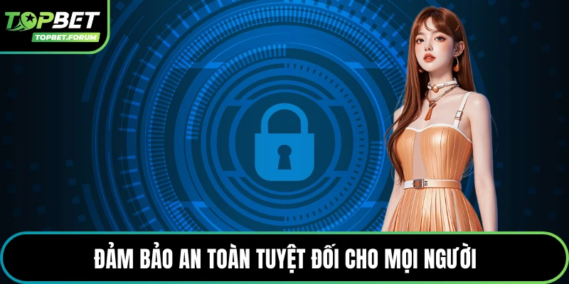 Đảm bảo an toàn tuyệt đối cho mọi người