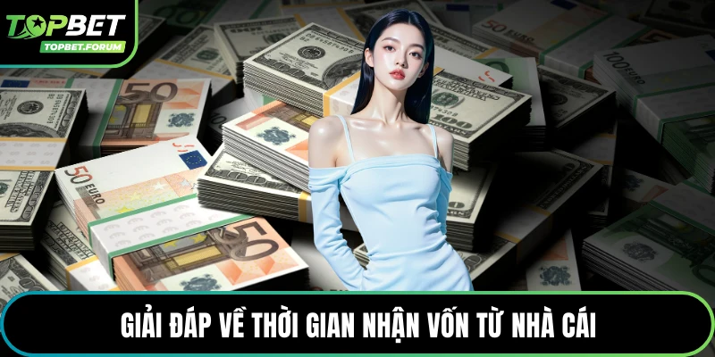 Giải đáp về thời gian nhận vốn từ nhà cái