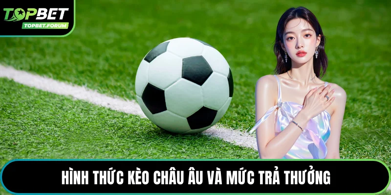Hình thức kèo châu Âu và mức trả thưởng