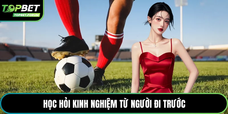 Học hỏi kinh nghiệm từ người đi trước