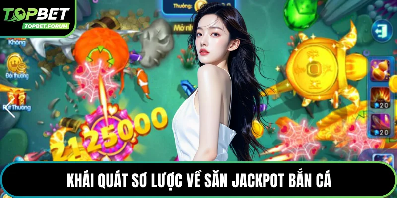 Khái quát sơ lược về săn jackpot bắn cá