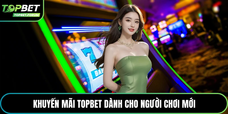Khuyến mãi Topbet dành cho người chơi mới