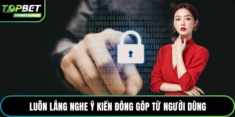 Luôn lắng nghe ý kiến đóng góp từ người dùng