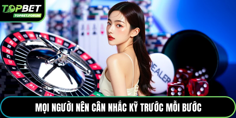 Mọi người nên cân nhắc kỹ trước mỗi bước