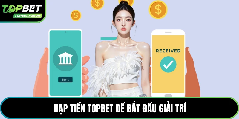Nạp tiền Topbet để bắt đầu giải trí