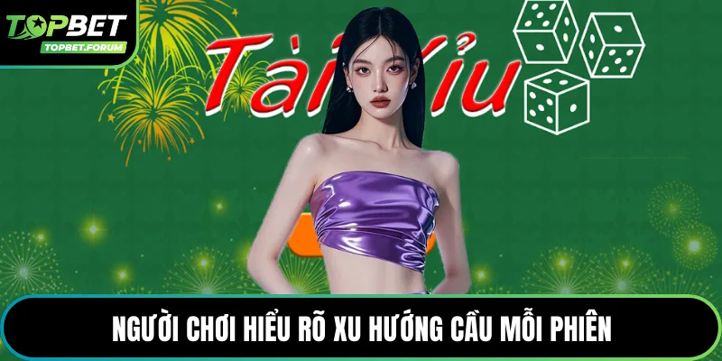 Người chơi hiểu rõ xu hướng cầu mỗi phiên