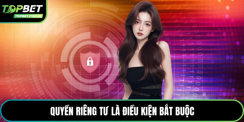 Quyền riêng tư là điều kiện bắt buộc