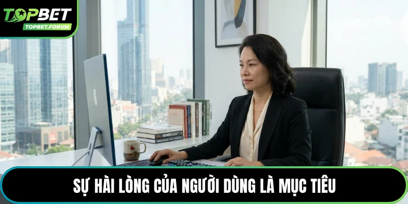 Sự hài lòng của người dùng là mục tiêu