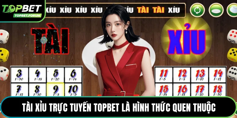 Tài xỉu trực tuyến Topbet là hình thức quen thuộc