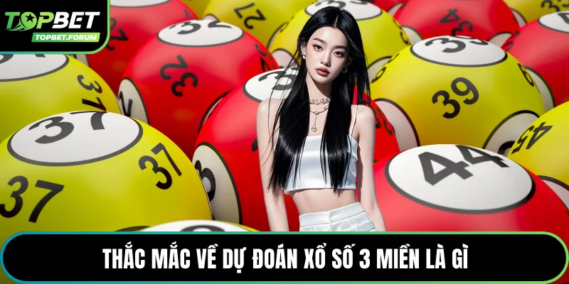 Thắc mắc về dự đoán xổ số 3 miền là gì
