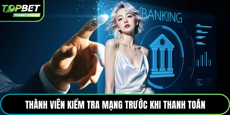 Thành viên kiểm tra mạng trước khi thanh toán