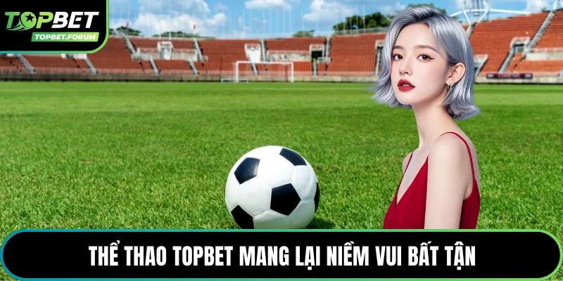 Thể thao Topbet mang lại niềm vui bất tận