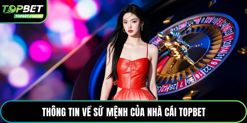 Thông tin về sứ mệnh của nhà cái Topbet