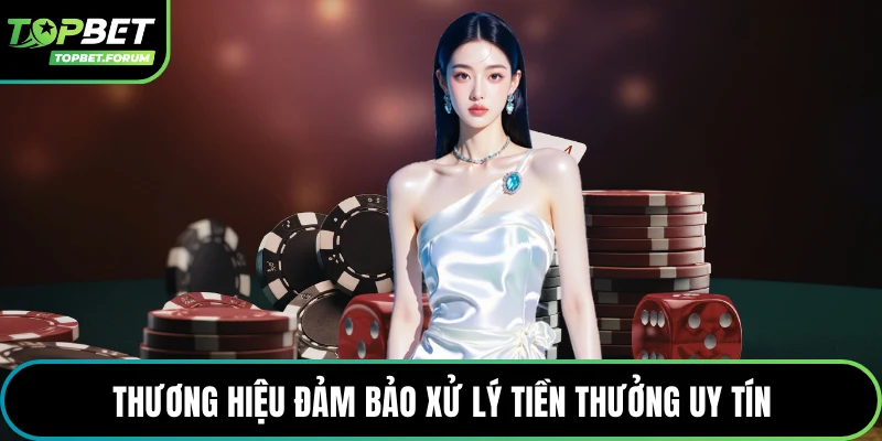 Thương hiệu đảm bảo xử lý tiền thưởng uy tín