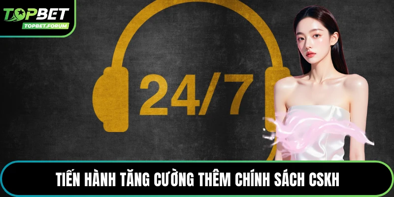 Tiến hành tăng cường thêm chính sách CSKH